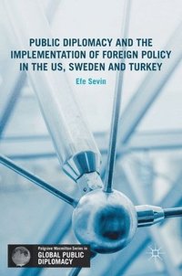 bokomslag Public Diplomacy and the Implementation of Foreign Policy in the US, Sweden and Turkey