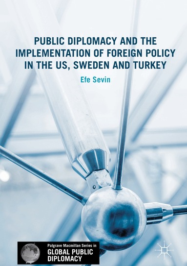Efe Sevin - Public Diplomacy and the Implementation of Foreign Policy in the US, Sweden and Turkey, Inbunden