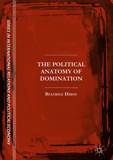 Béatrice Hibou - Political Anatomy of Domination, Inbunden