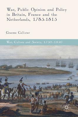 War, Public Opinion and Policy in Britain, France and the Netherlands, 1785-1815 1