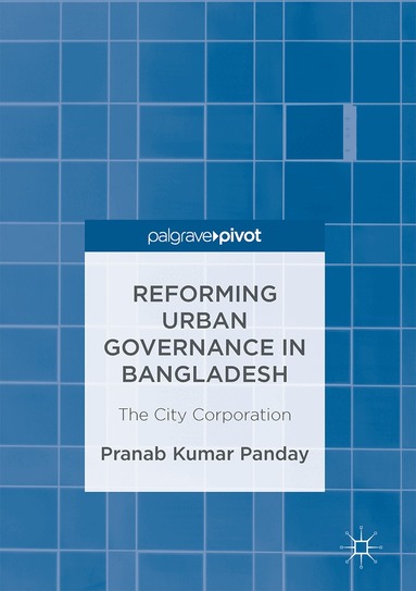 Pranab Kumar Panday - Reforming Urban Governance in Bangladesh, Inbunden