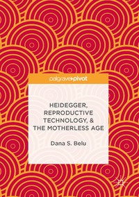 bokomslag Heidegger, Reproductive Technology, & The Motherless Age