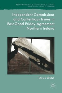 bokomslag Independent Commissions and Contentious Issues in Post-Good Friday Agreement Northern Ireland