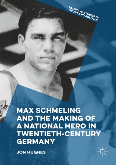 Jon Hughes - Max Schmeling and the Making of a National Hero in Twentieth-Century Germany, Inbunden
