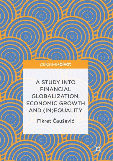 Fikret Čaušević - Study into Financial Globalization, Economic Growth and (In)Equality, Inbunden