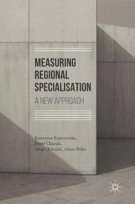 Katarzyna Kopczewska, Paweł Churski, Artur Ochojski, Adam Polko, Pawel Churski, Pawe¿ Churski - Measuring Regional Specialisation, Inbunden