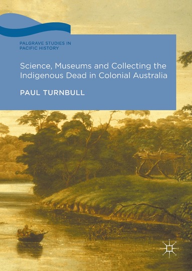 Paul Turnbull - Science, Museums and Collecting the Indigenous Dead in Colonial Australia, Inbunden