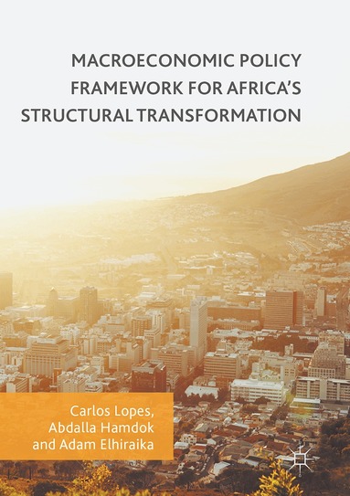 Carlos Lopes, Abdalla Hamdok, Adam Elhiraika - Macroeconomic Policy Framework for Africa's Structural Transformation, Inbunden