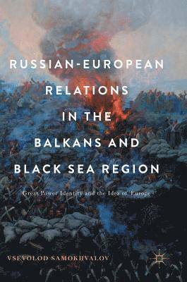 Vsevolod Samokhvalov - Russian-European Relations in the Balkans and Black Sea Region, Inbunden