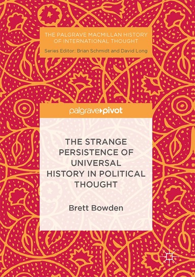 Brett Bowden - Strange Persistence of Universal History in Political Thought, Inbunden
