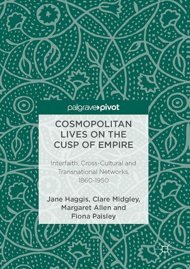 Jane Haggis, Clare Midgley, Margaret Allen, Fiona Paisley - Cosmopolitan Lives on the Cusp of Empire, Inbunden