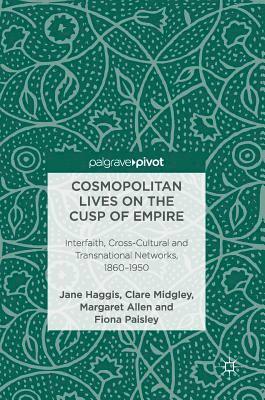 Jane Haggis, Clare Midgley, Margaret Allen, Fiona Paisley - Cosmopolitan Lives on the Cusp of Empire, Inbunden