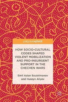 bokomslag How Socio-Cultural Codes Shaped Violent Mobilization and Pro-Insurgent Support in the Chechen Wars