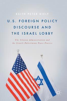 Keith Peter Kiely - U.S. Foreign Policy Discourse and the Israel Lobby, Inbunden
