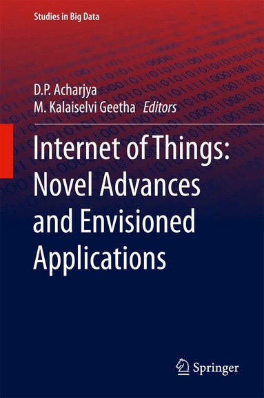 D. P. Acharjya, M. Kalaiselvi Geetha - Internet of Things: Novel Advances and Envisioned Applications, Inbunden