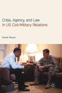bokomslag Crisis, Agency, and Law in US Civil-Military Relations