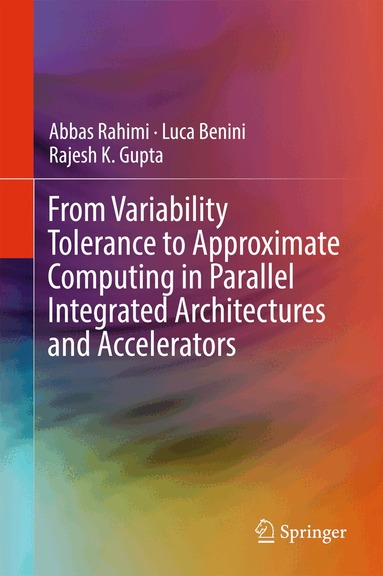 Abbas Rahimi, Luca Benini, Rajesh K. Gupta - From Variability Tolerance to Approximate Computing in Parallel Integrated Architectures and Accelerators, Inbunden