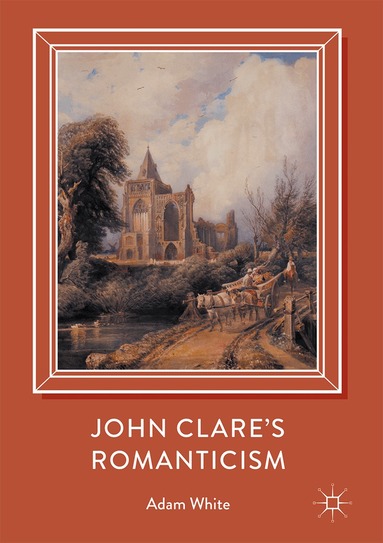 Adam White - John Clare's Romanticism, Inbunden