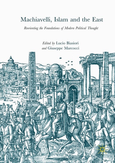 Lucio Biasiori, Giuseppe Marcocci - Machiavelli, Islam and the East, Inbunden