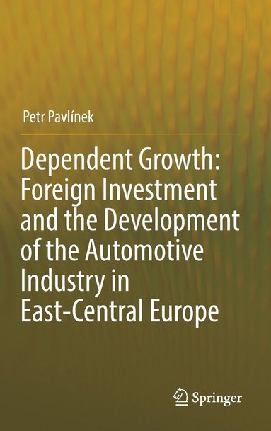 bokomslag Dependent Growth: Foreign Investment and the Development of the Automotive Industry in East-Central Europe