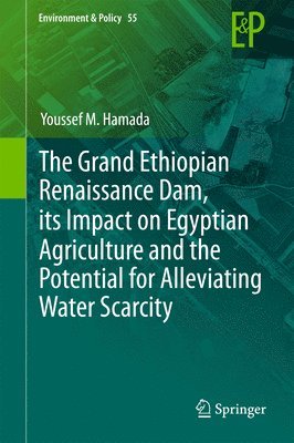 bokomslag Grand Ethiopian Renaissance Dam, its Impact on Egyptian Agriculture and the Potential for Alleviating Water Scarcity