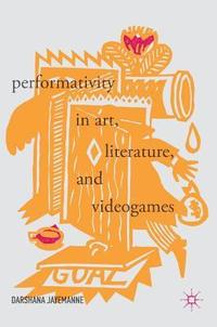 bokomslag Performativity in Art, Literature, and Videogames