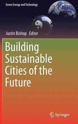 Justin Bishop - Building Sustainable Cities of the Future, Inbunden