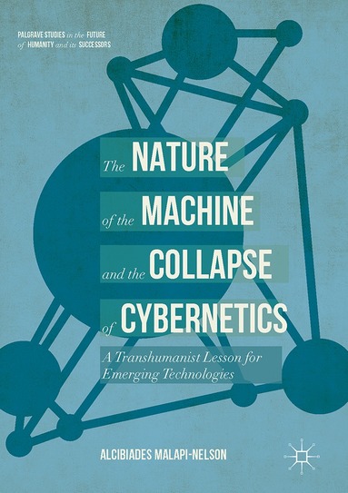Alcibiades Malapi-Nelson - Nature of the Machine and the Collapse of Cybernetics, Inbunden
