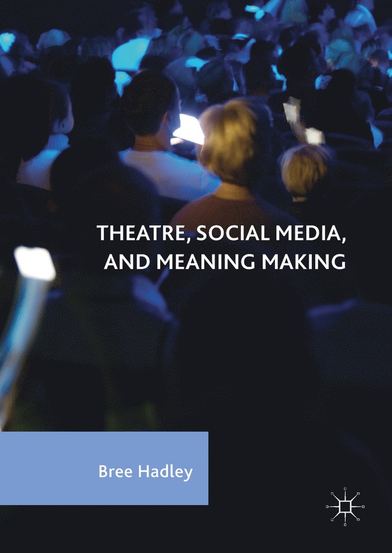 Bree Hadley - Theatre, Social Media, and Meaning Making, Inbunden