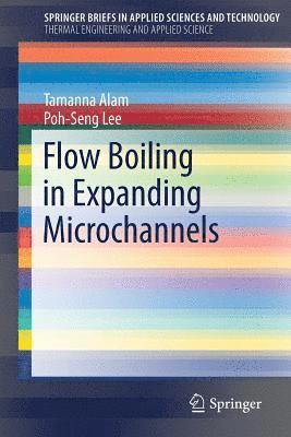 Tamanna Alam, Poh-Seng Lee - Flow Boiling in Expanding Microchannels, Häftad
