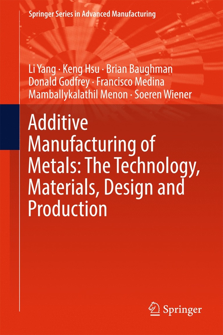 Li Yang, Keng Hsu, Brian Baughman, Donald Godfrey, Francisco Medina, Mamballykalathil Menon, Soeren Wiener - Additive Manufacturing of Metals: The Technology, Materials, Design and Production, Inbunden