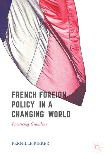 Pernille Rieker - French Foreign Policy in a Changing World, Inbunden