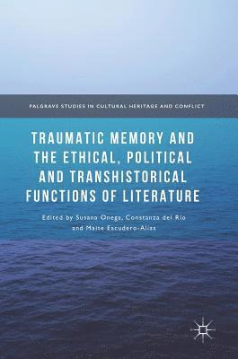 Traumatic Memory and the Ethical, Political and Transhistorical Functions of Literature 1