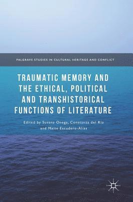 Susana Onega, Constanza del Río, Maite Escudero-Alías - Traumatic Memory and the Ethical, Political and Transhistorical Functions of Literature, Inbunden