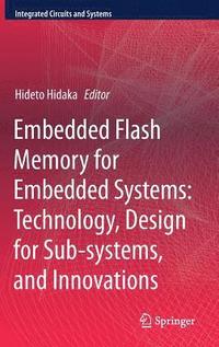 bokomslag Embedded Flash Memory for Embedded Systems: Technology, Design for Sub-systems, and Innovations