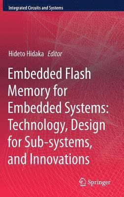 Embedded Flash Memory for Embedded Systems: Technology, Design for Sub-systems, and Innovations 1