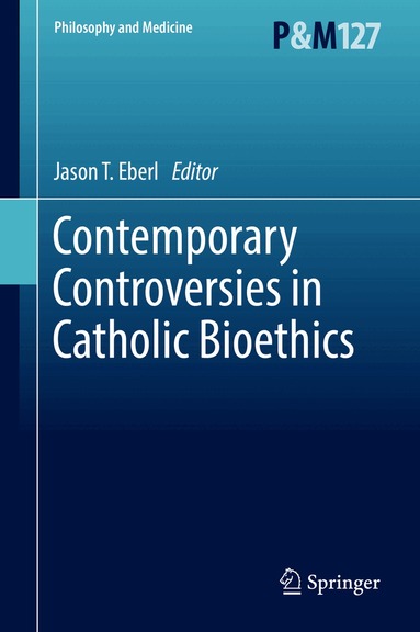 Jason T. Eberl - Contemporary Controversies in Catholic Bioethics, Inbunden