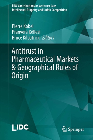 Pierre Kobel, Pranvera Këllezi, Bruce Kilpatrick - Antitrust in Pharmaceutical Markets & Geographical Rules of Origin, Inbunden