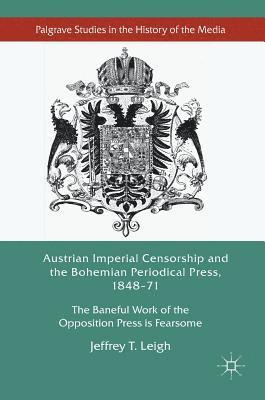Jeffrey T. Leigh - Austrian Imperial Censorship and the Bohemian Periodical Press, 1848–71, Inbunden