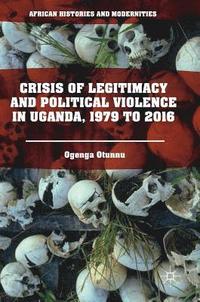 bokomslag Crisis of Legitimacy and Political Violence in Uganda, 1979 to 2016