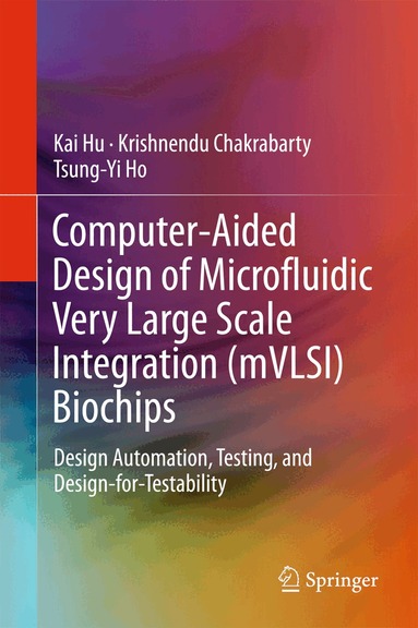 Kai Hu, Krishnendu Chakrabarty, Tsung-Yi Ho - Computer-Aided Design of Microfluidic Very Large Scale Integration (mVLSI) Biochips, Inbunden