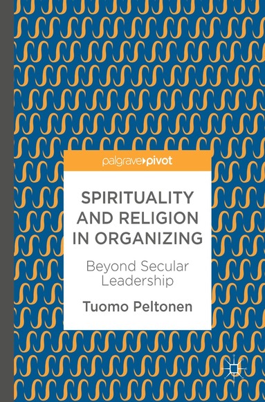 Tuomo Peltonen - Spirituality and Religion in Organizing, Inbunden