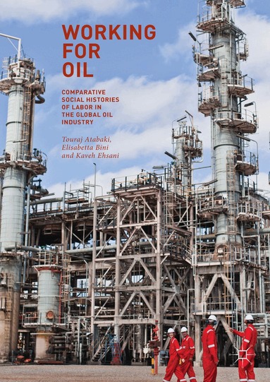 Touraj Atabaki, Elisabetta Bini, Kaveh Ehsani - Working for Oil, Inbunden