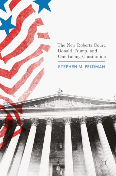 Stephen M. Feldman - New Roberts Court, Donald Trump, and Our Failing Constitution, Häftad