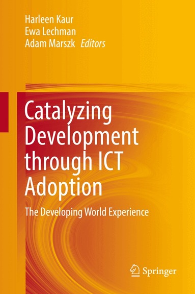 Harleen Kaur, Ewa Lechman, Adam Marszk - Catalyzing Development through ICT Adoption, Inbunden