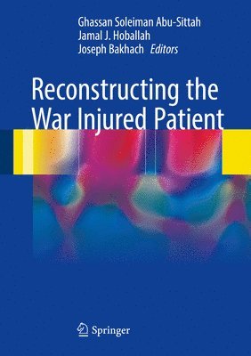 Ghassan Soleiman Abu-Sittah, Jamal J. Hoballah, Joseph Bakhach - Reconstructing the War Injured Patient, Inbunden