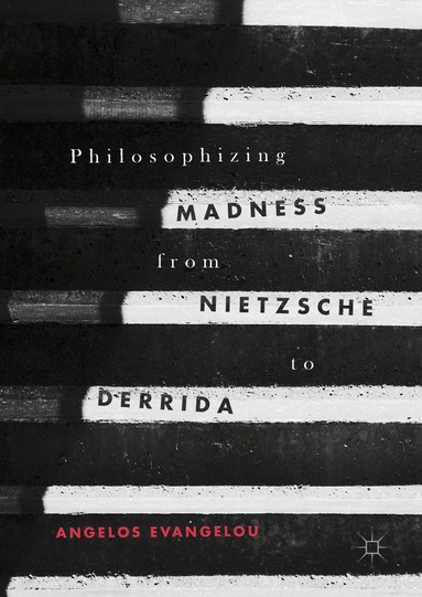 Angelos Evangelou - Philosophizing Madness from Nietzsche to Derrida, Inbunden