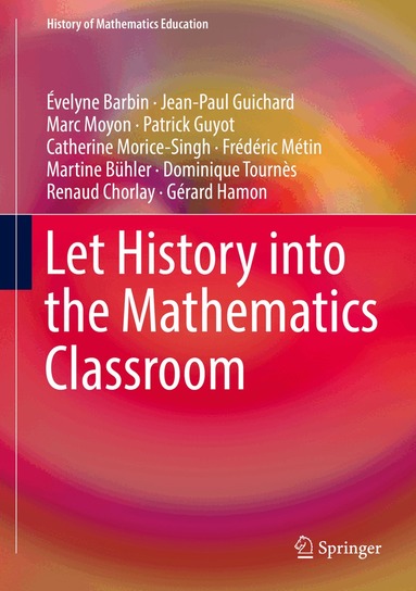 Évelyne Barbin, Jean-Paul Guichard, Marc Moyon, Patrick Guyot, Catherine Morice-Singh, Frédéric Métin, Martine Bühler, Dominique Tournès, Renaud Chorlay, Gérard Hamon - Let History into the Mathematics Classroom, Inbunden