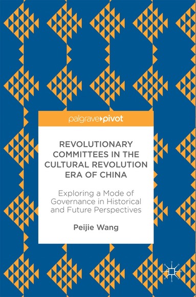 Peijie Wang - Revolutionary Committees in the Cultural Revolution Era of China, Inbunden