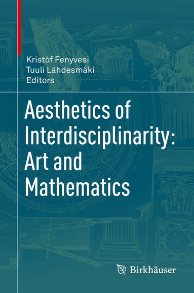 Kristóf Fenyvesi, Tuuli Lähdesmäki - Aesthetics of Interdisciplinarity: Art and Mathematics, Inbunden
